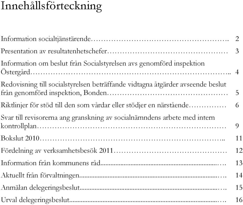 . 4 Redovisning till socialstyrelsen beträffande vidtagna åtgärder avseende beslut från genomförd inspektion, Bonden 5 Riktlinjer för stöd till den som vårdar