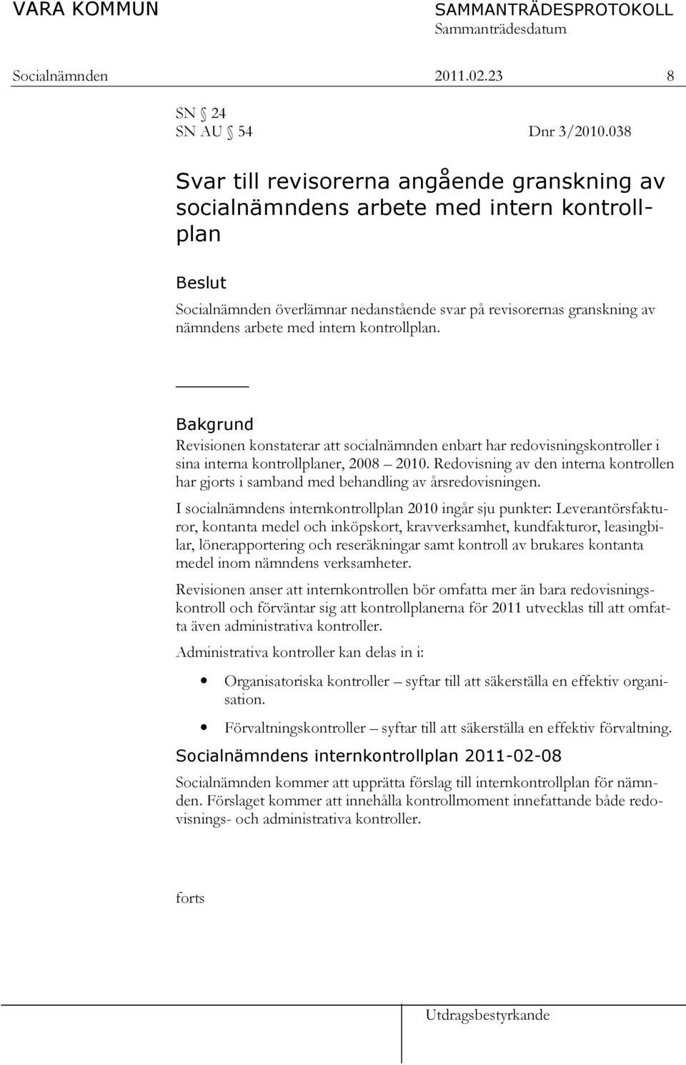 kontrollplan. Bakgrund Revisionen konstaterar att socialnämnden enbart har redovisningskontroller i sina interna kontrollplaner, 2008 2010.