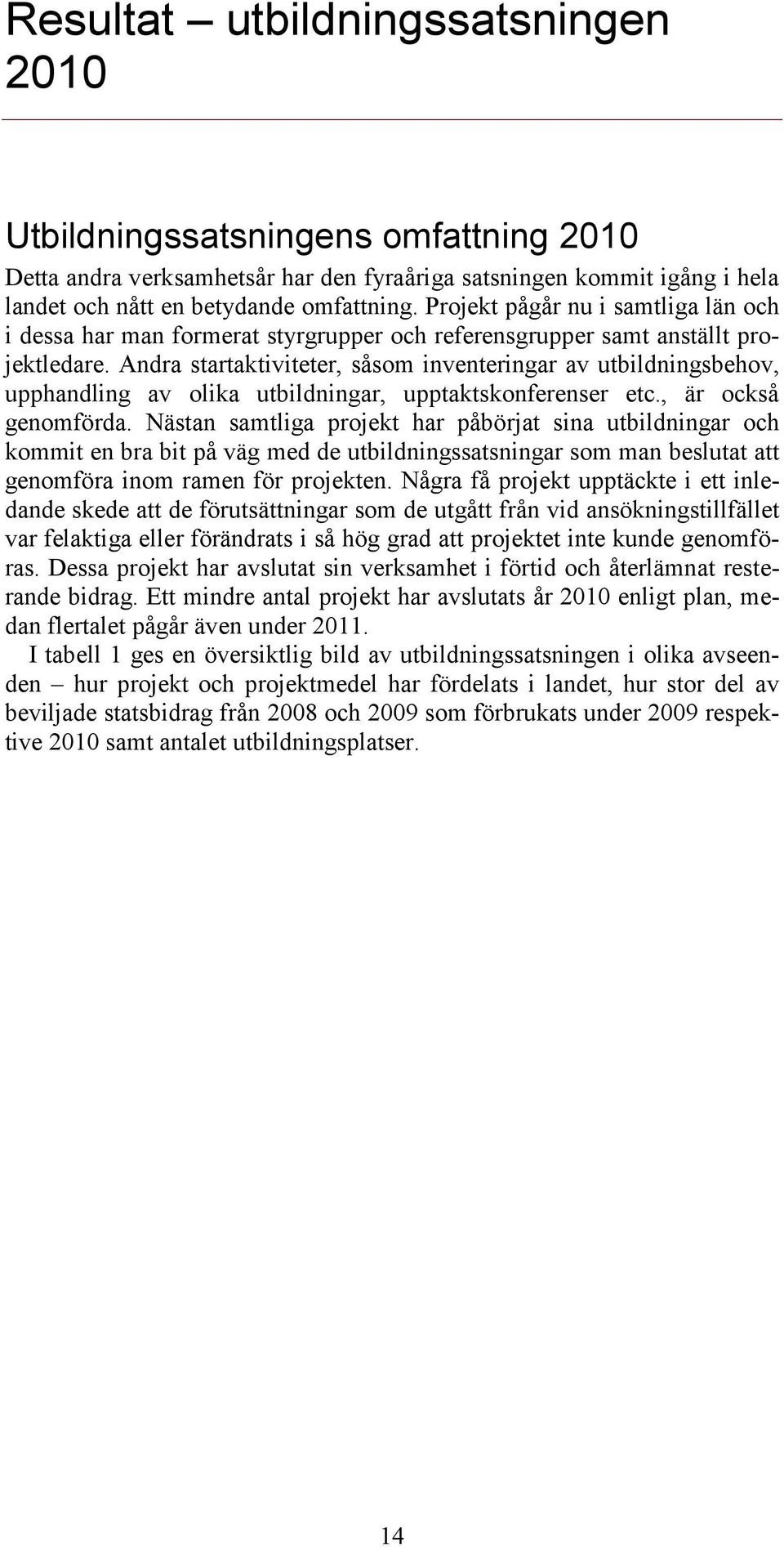 Andra startaktiviteter, såsom inventeringar av utbildningsbehov, upphandling av olika utbildningar, upptaktskonferenser etc., är också genomförda.