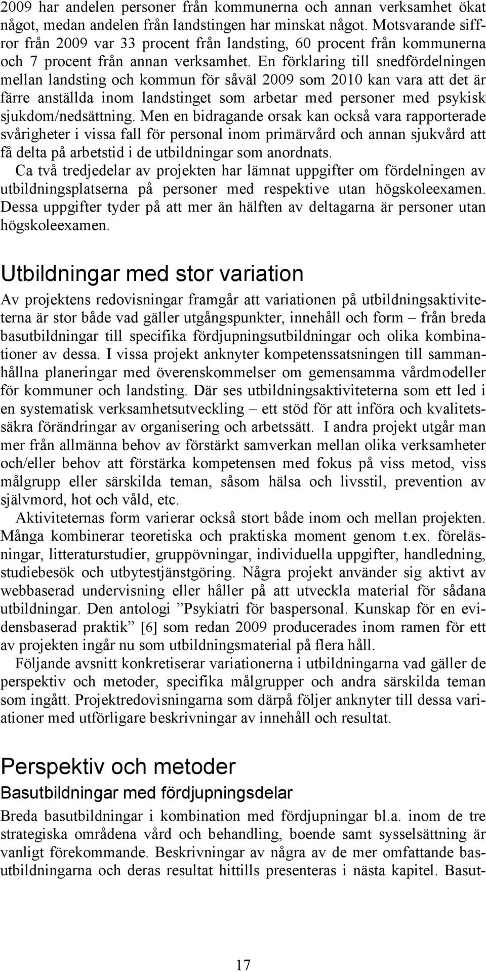 En förklaring till snedfördelningen mellan landsting och kommun för såväl 2009 som 2010 kan vara att det är färre anställda inom landstinget som arbetar med personer med psykisk sjukdom/nedsättning.