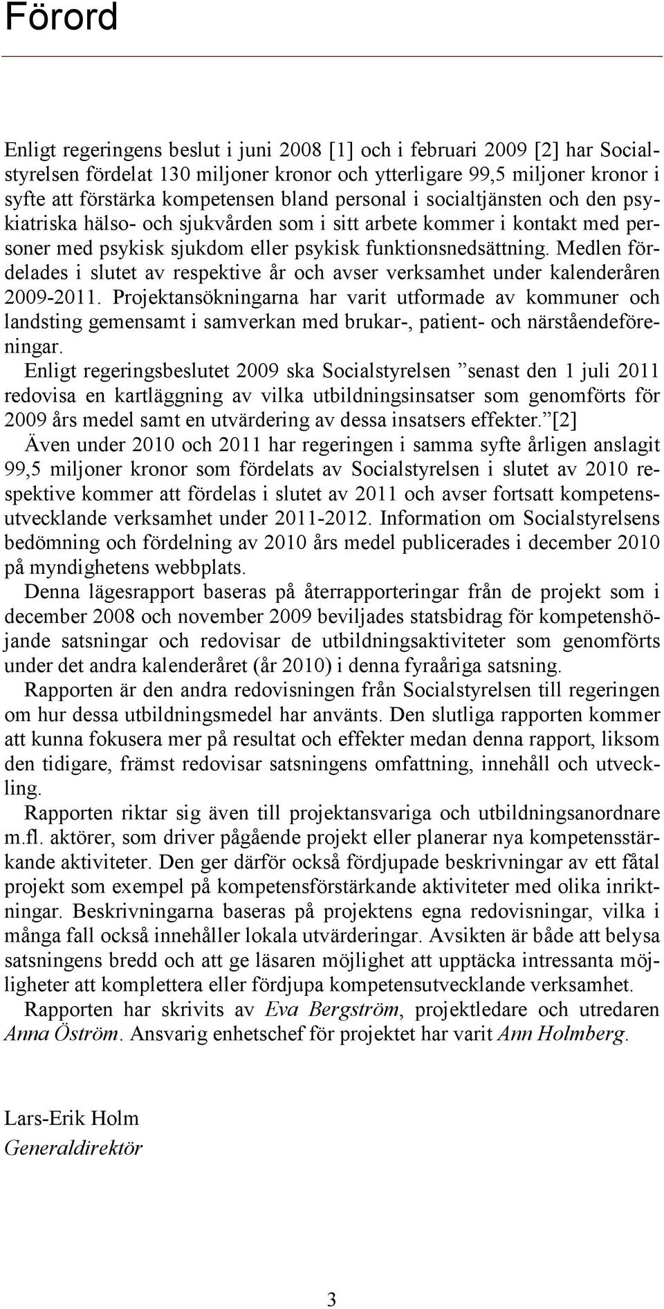 Medlen fördelades i slutet av respektive år och avser verksamhet under kalenderåren 2009-2011.