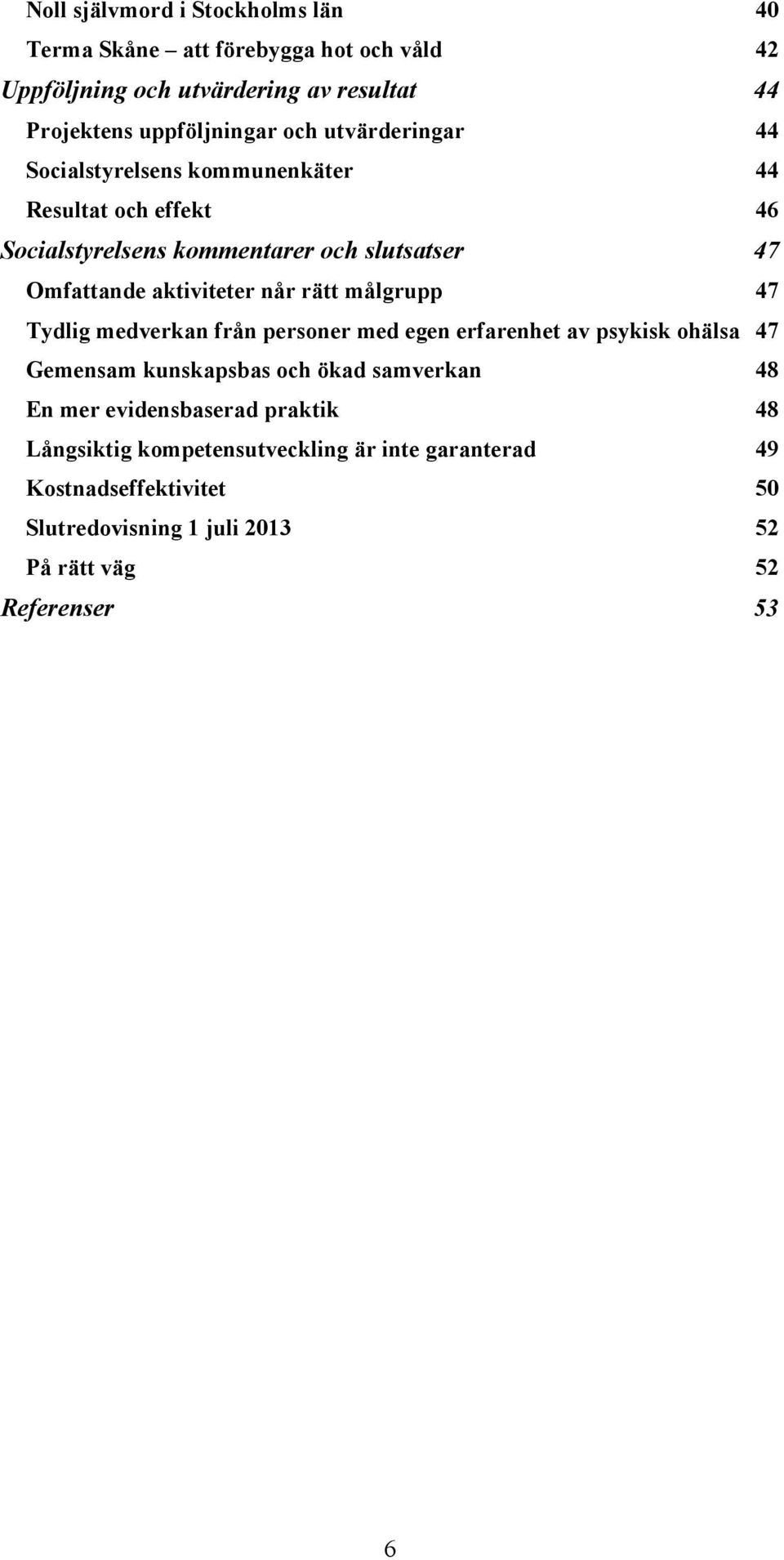 rätt målgrupp 47 Tydlig medverkan från personer med egen erfarenhet av psykisk ohälsa 47 Gemensam kunskapsbas och ökad samverkan 48 En mer