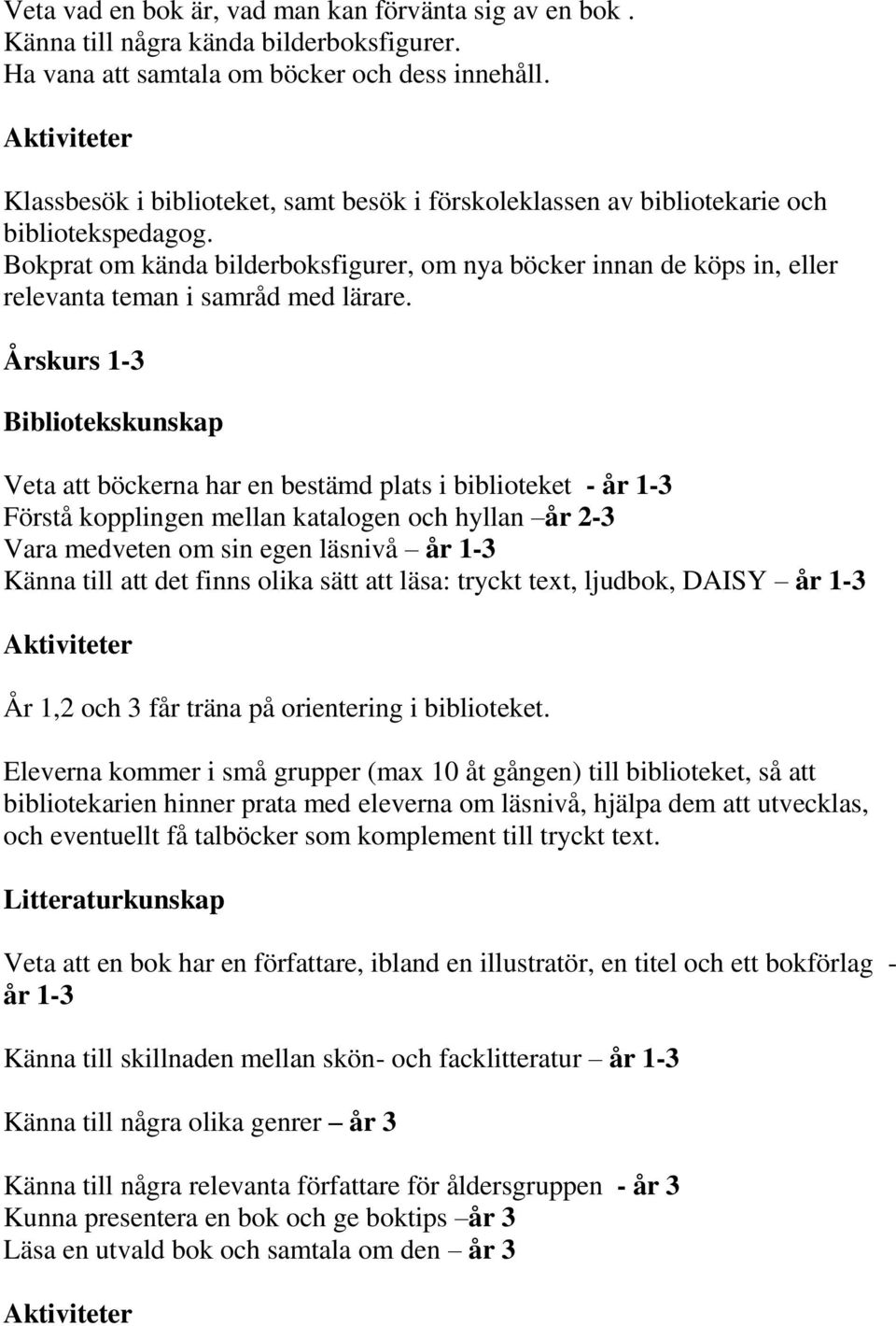 Bokprat om kända bilderboksfigurer, om nya böcker innan de köps in, eller relevanta teman i samråd med lärare.