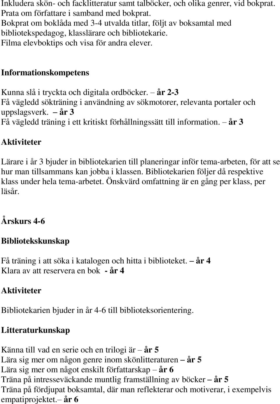 Informationskompetens Kunna slå i tryckta och digitala ordböcker. år 2-3 Få vägledd sökträning i användning av sökmotorer, relevanta portaler och uppslagsverk.