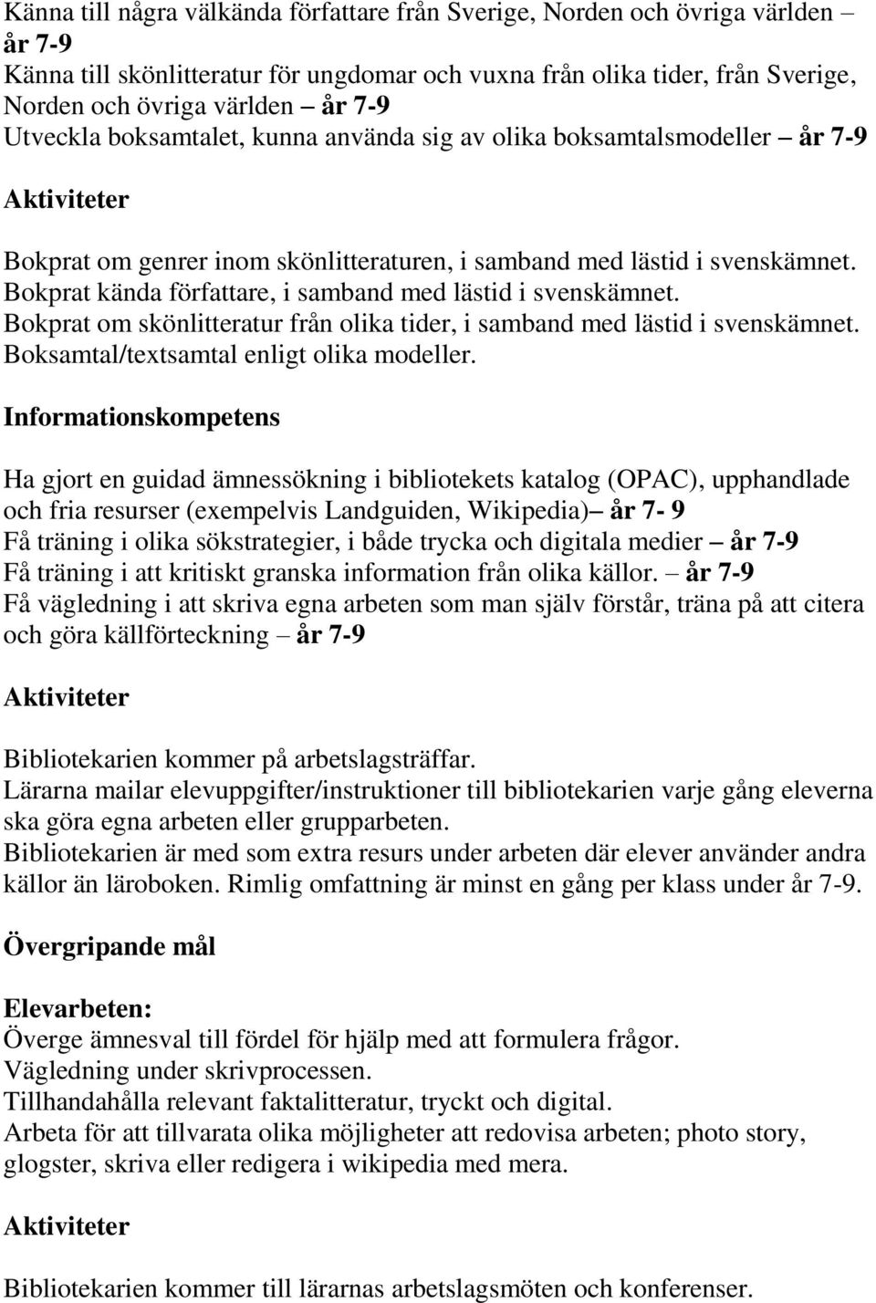 Bokprat kända författare, i samband med lästid i svenskämnet. Bokprat om skönlitteratur från olika tider, i samband med lästid i svenskämnet. Boksamtal/textsamtal enligt olika modeller.