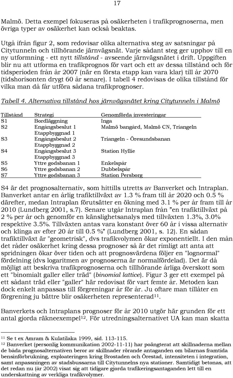 Varje sådant steg ger upphov till en ny utformning - ett nytt tillstånd - avseende järnvägsnätet i drift.