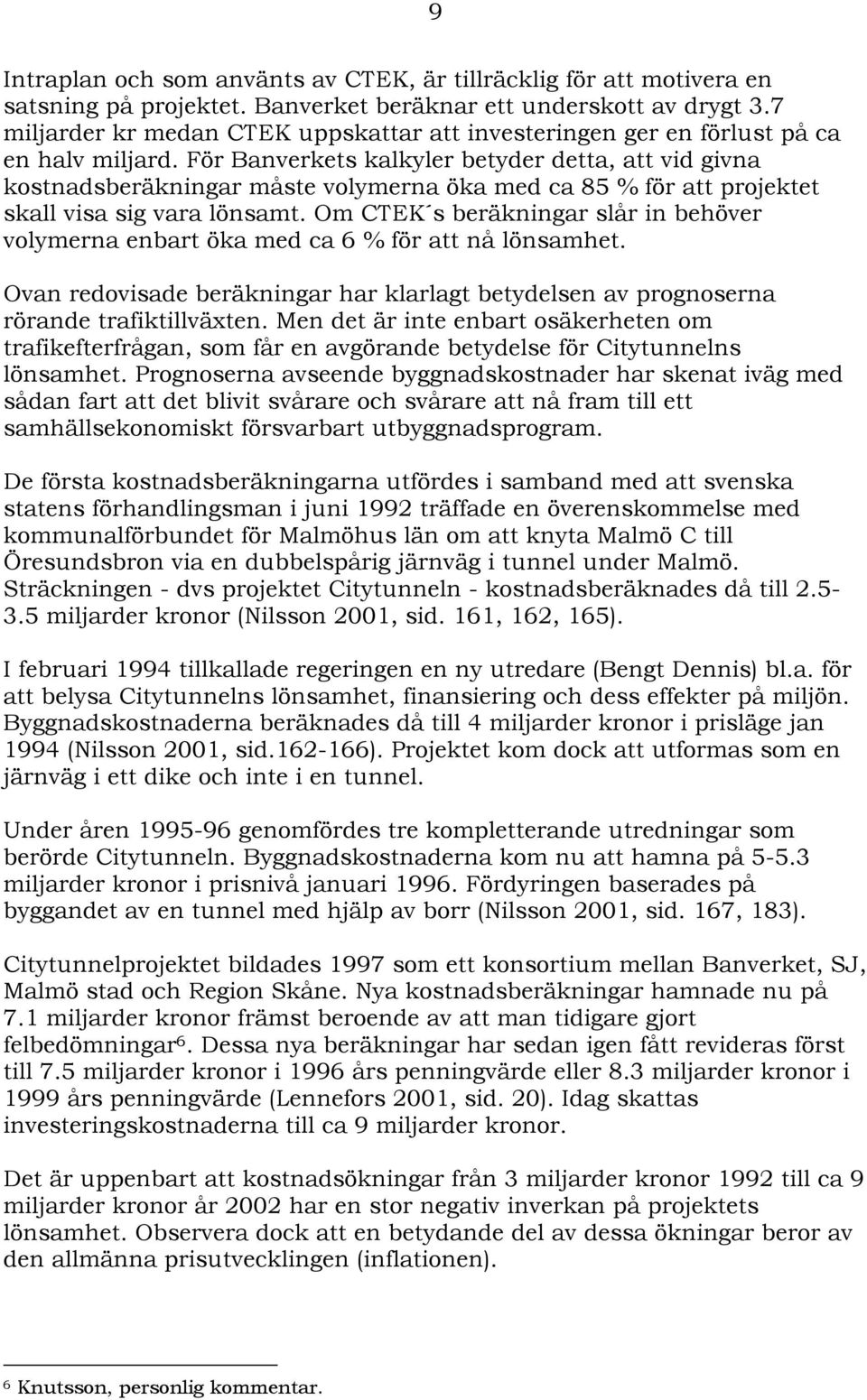 För Banverkets kalkyler betyder detta, att vid givna kostnadsberäkningar måste volymerna öka med ca 85 % för att projektet skall visa sig vara lönsamt.