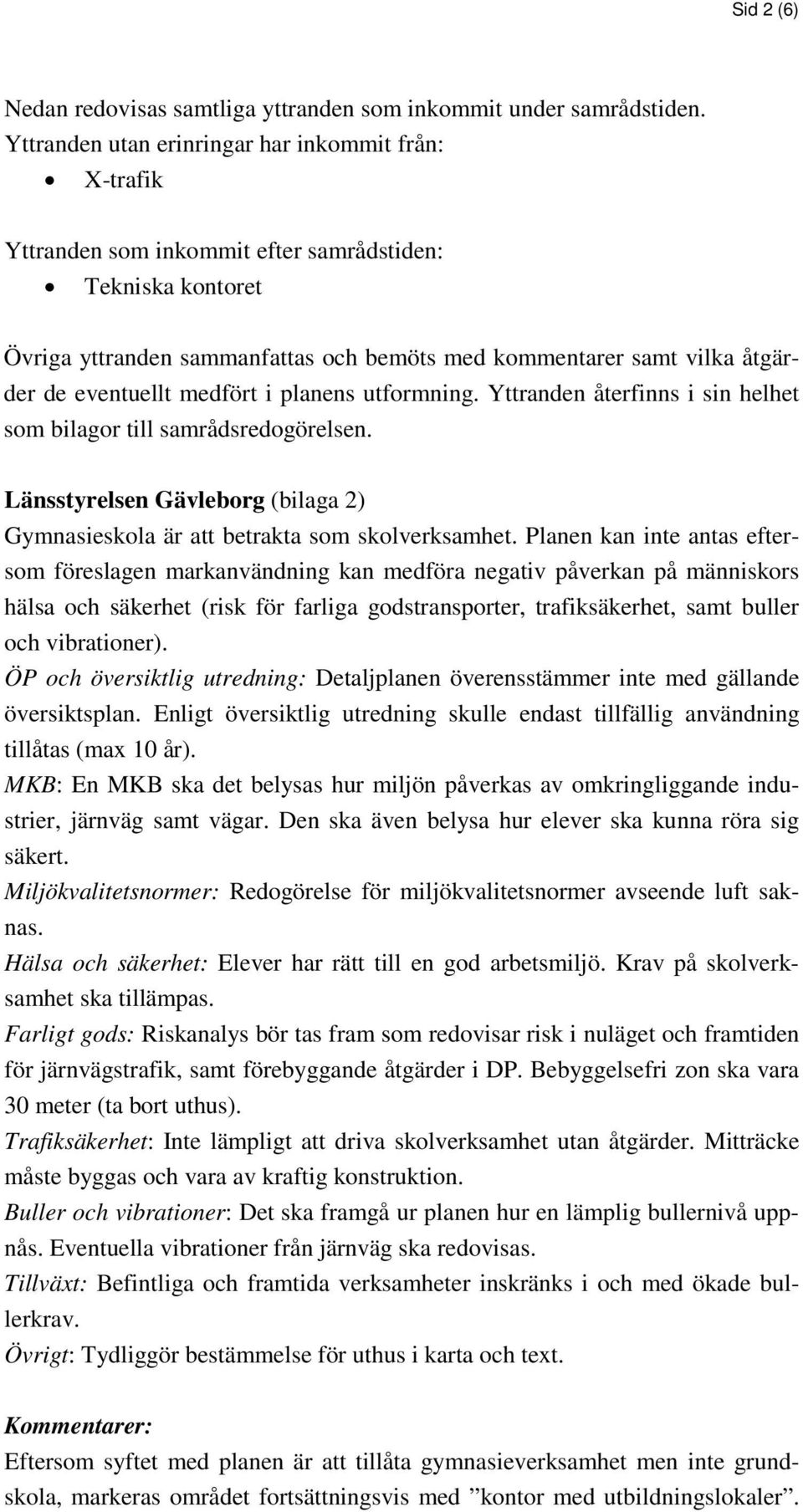 eventuellt medfört i planens utformning. Yttranden återfinns i sin helhet som bilagor till samrådsredogörelsen. Länsstyrelsen Gävleborg (bilaga 2) Gymnasieskola är att betrakta som skolverksamhet.