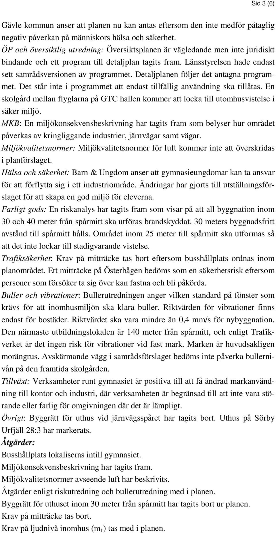 Detaljplanen följer det antagna programmet. Det står inte i programmet att endast tillfällig användning ska tillåtas.