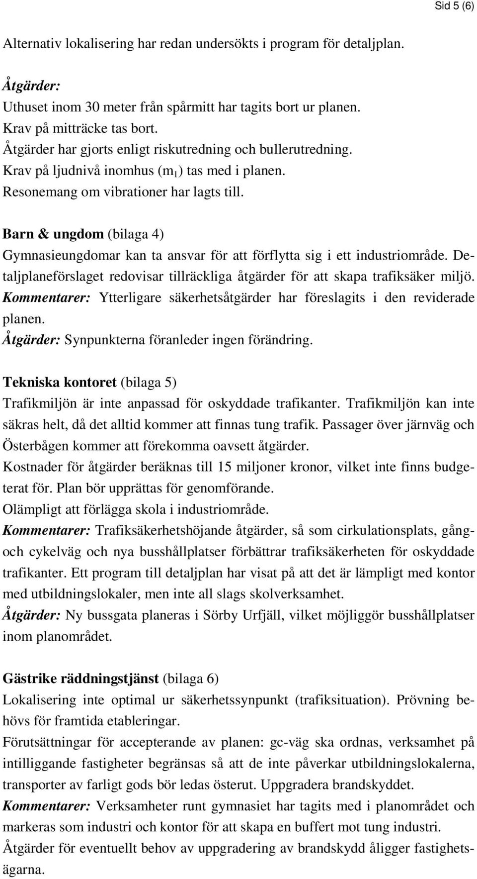 Barn & ungdom (bilaga 4) Gymnasieungdomar kan ta ansvar för att förflytta sig i ett industriområde. Detaljplaneförslaget redovisar tillräckliga åtgärder för att skapa trafiksäker miljö.