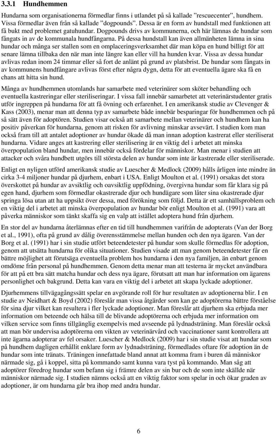 På dessa hundstall kan även allmänheten lämna in sina hundar och många ser stallen som en omplaceringsverksamhet där man köpa en hund billigt för att senare lämna tillbaka den när man inte längre kan