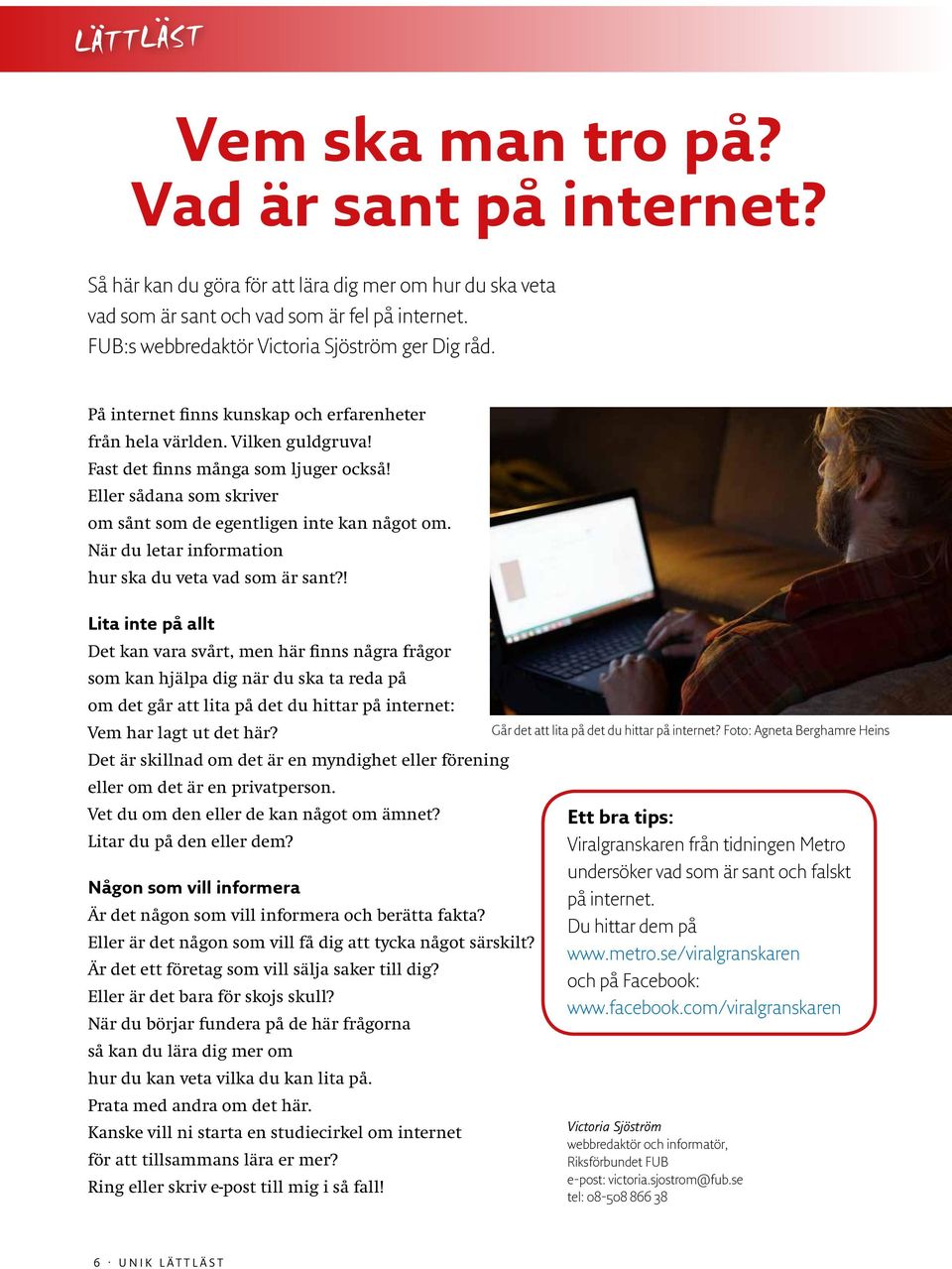 Eller sådana som skriver om sånt som de egentligen inte kan något om. När du letar information hur ska du veta vad som är sant?