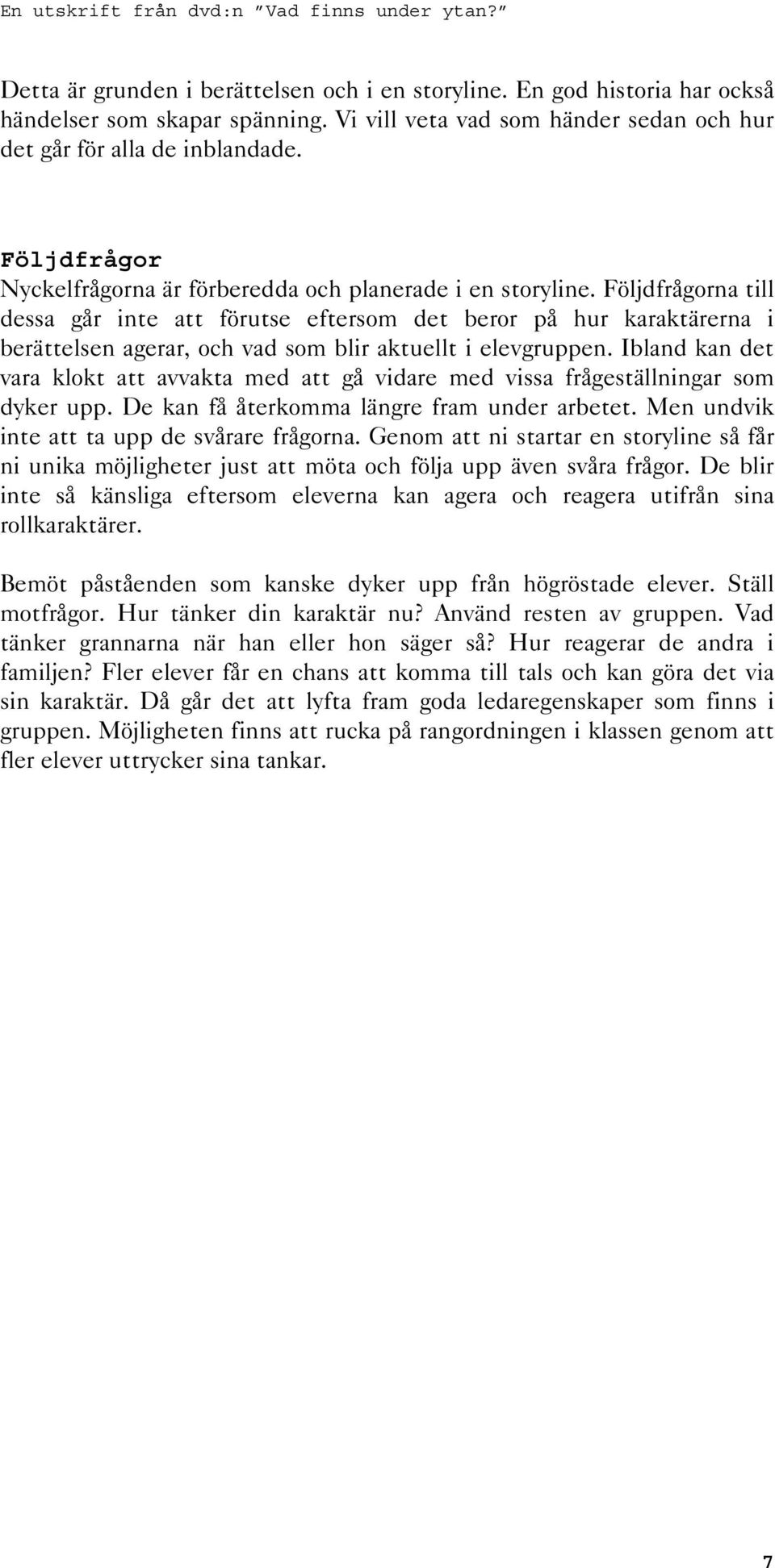 Följdfrågorna till dessa går inte att förutse eftersom det beror på hur karaktärerna i berättelsen agerar, och vad som blir aktuellt i elevgruppen.