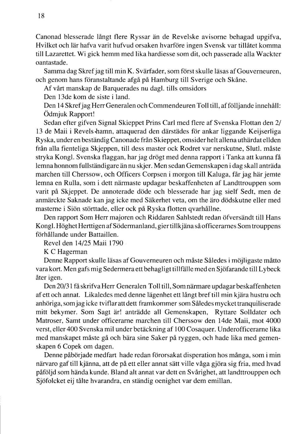 Svärfader, som först skulle läsas af Gouverneuren, och genom hans föranstaltande afgå på Hamburg till Sverige och Skåne. Af vårt manskap de Barquerades nu dag l.