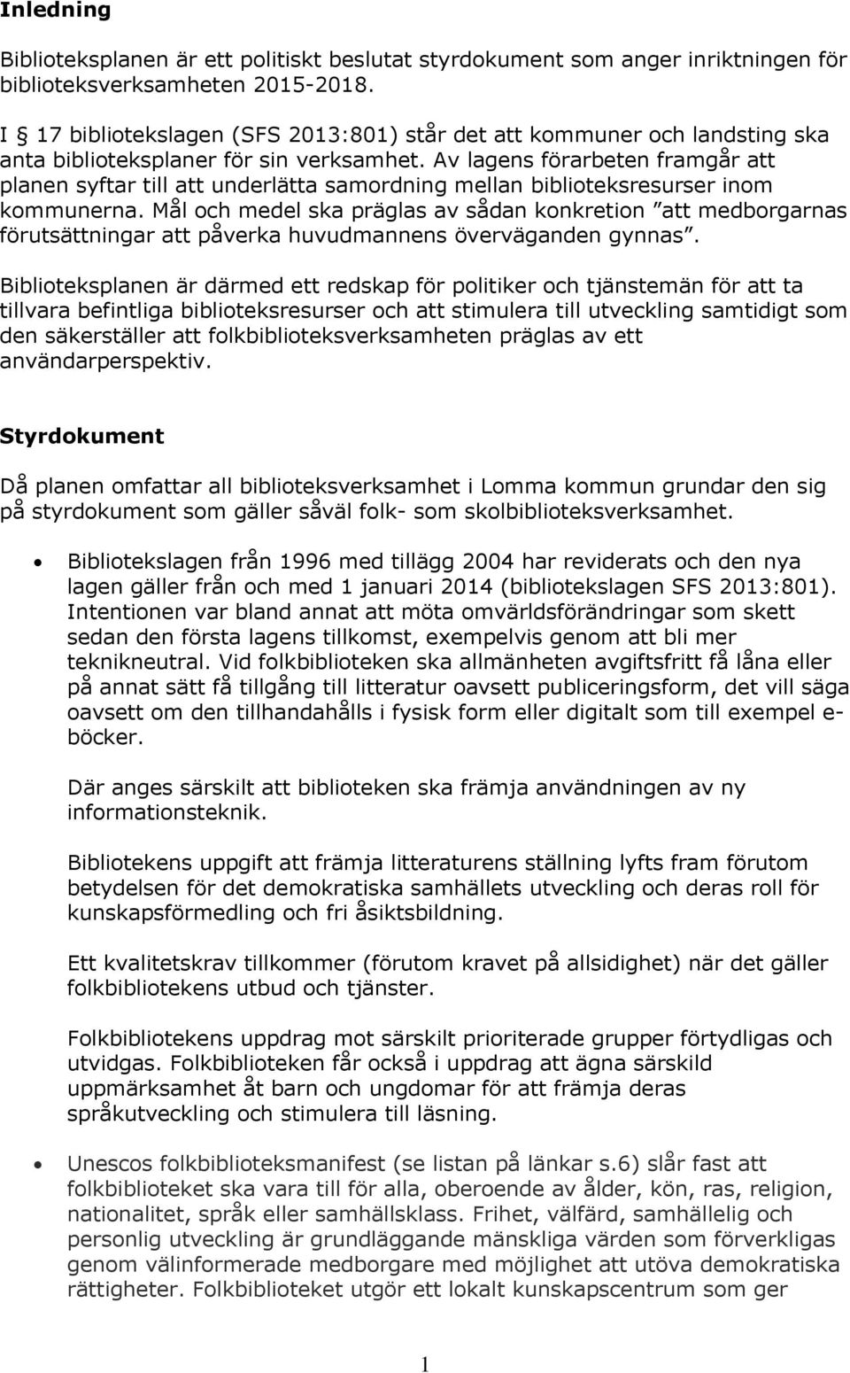 Av lagens förarbeten framgår att planen syftar till att underlätta samordning mellan biblioteksresurser inom kommunerna.