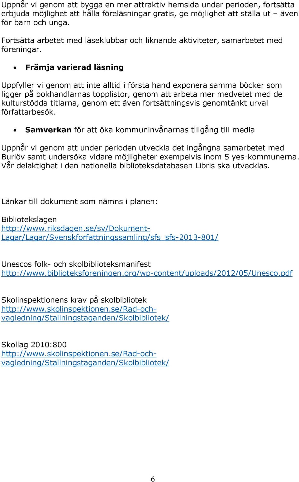 Främja varierad läsning Uppfyller vi genom att inte alltid i första hand exponera samma böcker som ligger på bokhandlarnas topplistor, genom att arbeta mer medvetet med de kulturstödda titlarna,
