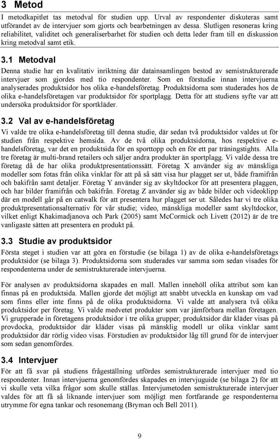 1 Metodval Denna studie har en kvalitativ inriktning där datainsamlingen bestod av semistrukturerade intervjuer som gjordes med tio respondenter.