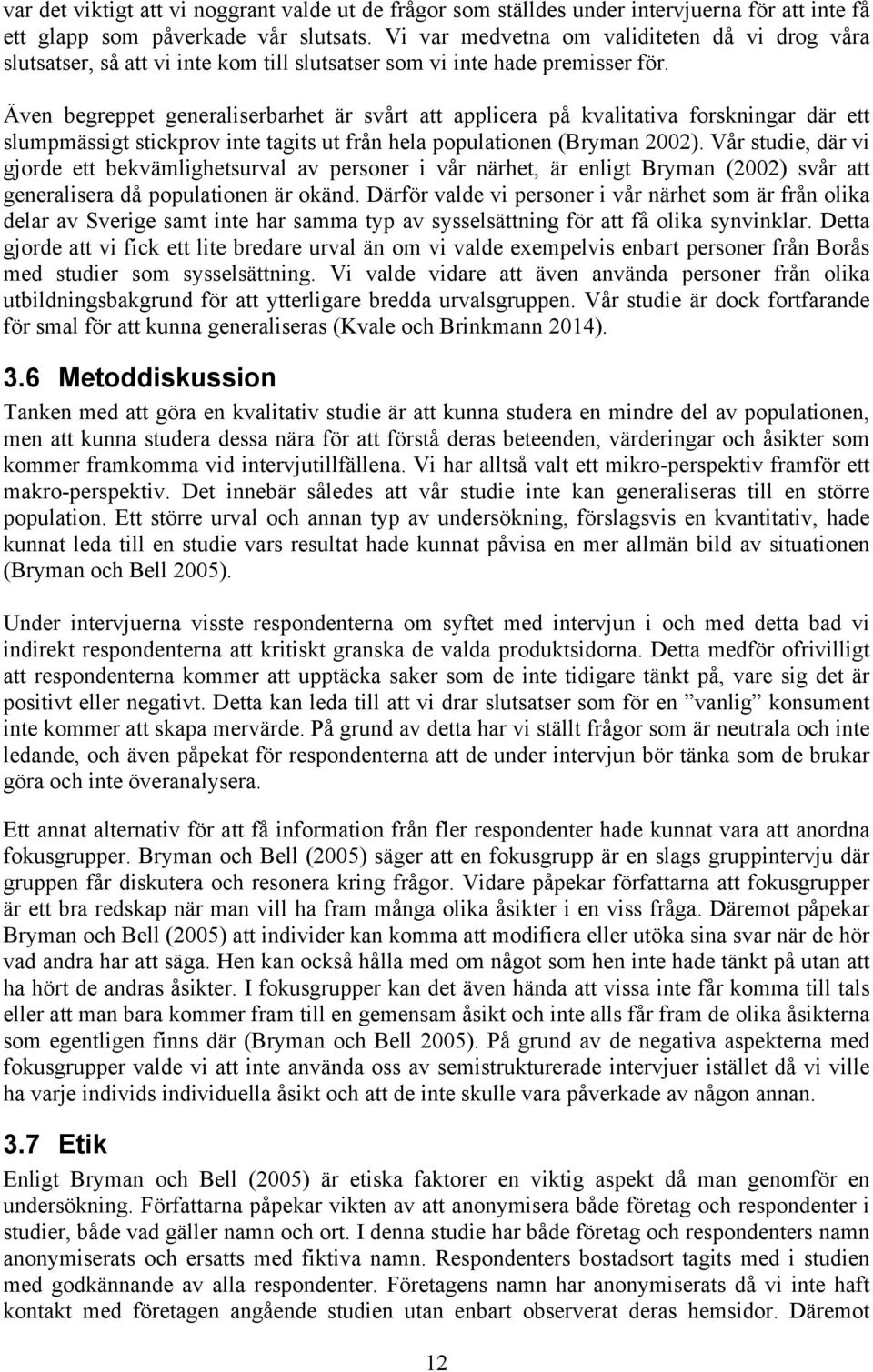 Även begreppet generaliserbarhet är svårt att applicera på kvalitativa forskningar där ett slumpmässigt stickprov inte tagits ut från hela populationen (Bryman 2002).