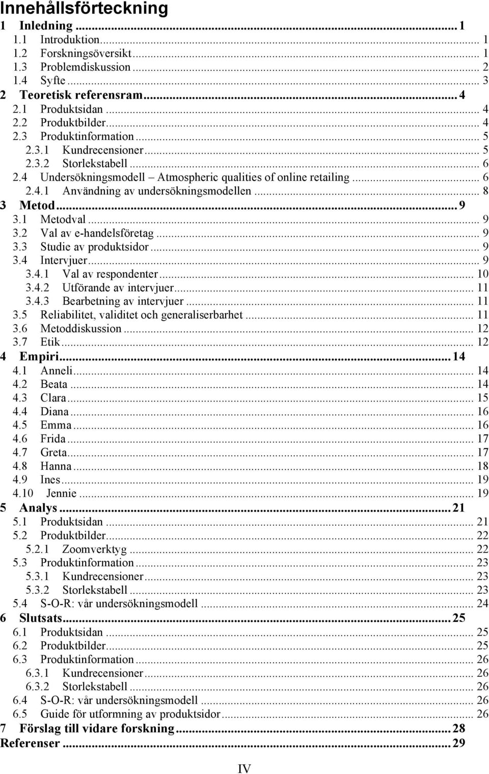 .. 8 3 Metod... 9 3.1 Metodval... 9 3.2 Val av e-handelsföretag... 9 3.3 Studie av produktsidor... 9 3.4 Intervjuer... 9 3.4.1 Val av respondenter... 10 3.4.2 Utförande av intervjuer... 11 3.4.3 Bearbetning av intervjuer.