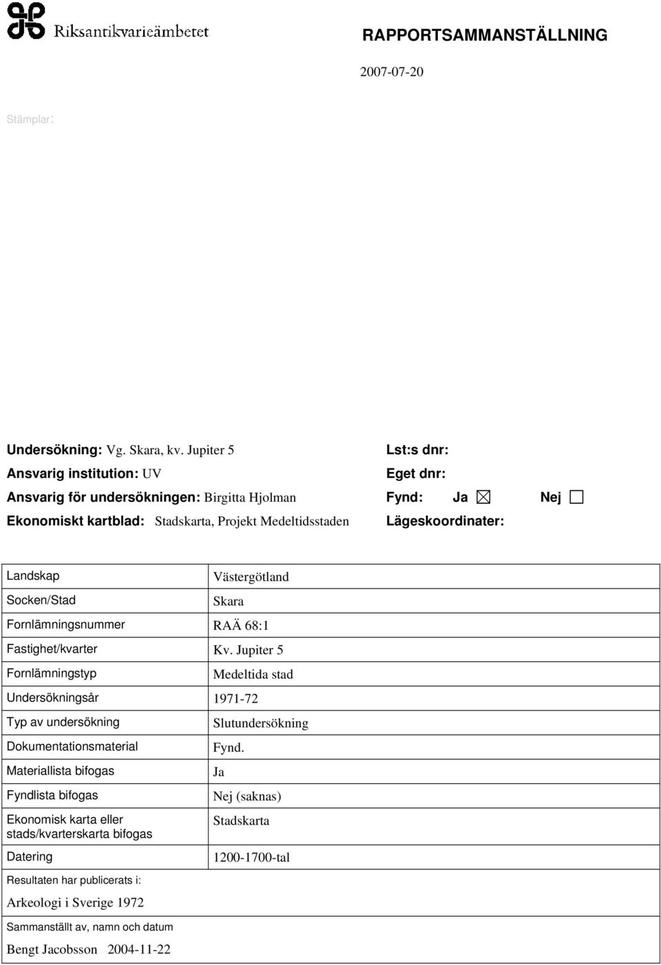 Lägeskoordinater: Landskap Socken/Stad Västergötland Skara Fornlämningsnummer RAÄ 68:1 Fastighet/kvarter Kv.