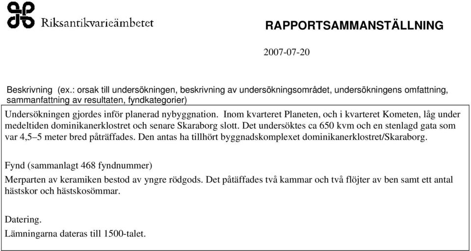 planerad nybyggnation. Inom kvarteret Planeten, och i kvarteret Kometen, låg under medeltiden dominikanerklostret och senare Skaraborg slott.