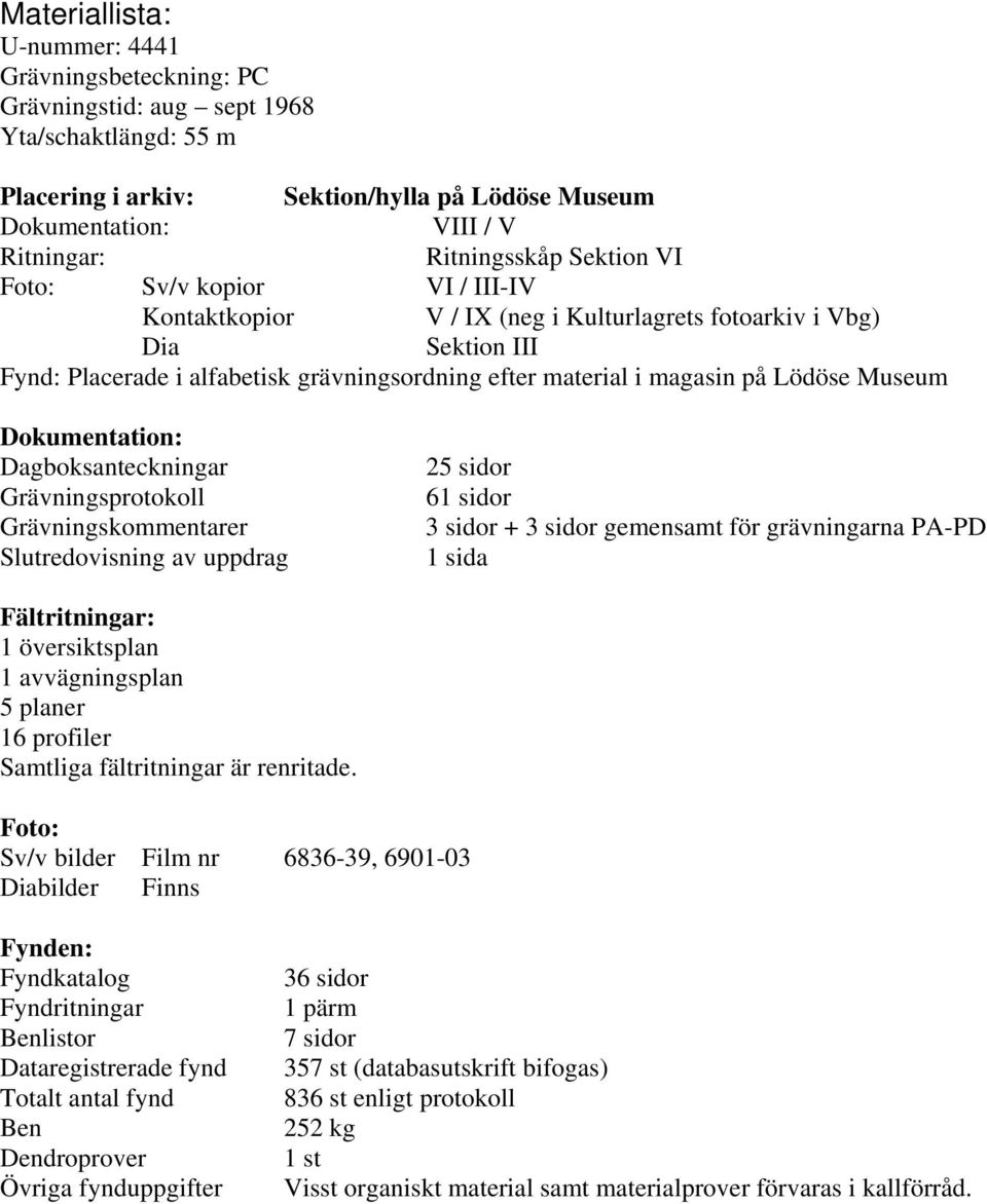 på Lödöse Museum Dokumentation: Dagboksanteckningar Grävningsprotokoll Grävningskommentarer Slutredovisning av uppdrag 25 sidor 61 sidor 3 sidor + 3 sidor gemensamt för grävningarna PA-PD 1 sida