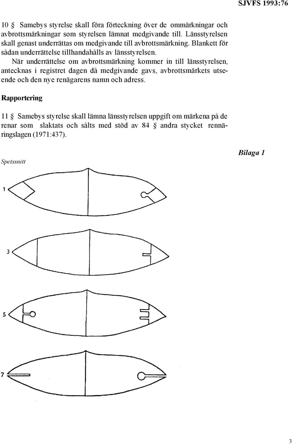 När underrättelse om avbrottsmärkning kommer in till länsstyrelsen, antecknas i registret dagen då medgivande gavs, avbrottsmärkets utseende och den nye