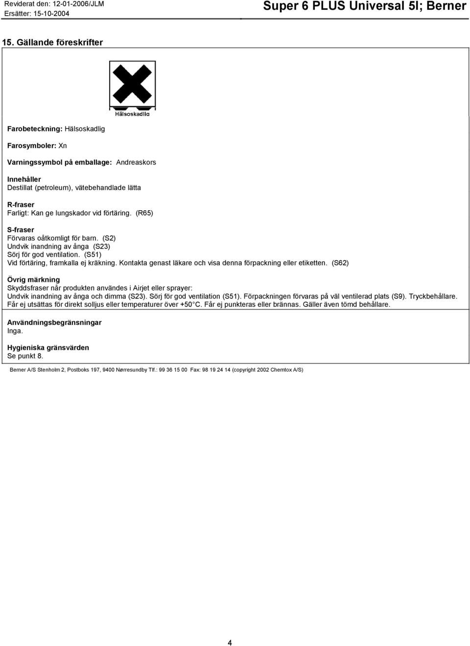 Kontakta genast läkare och visa denna förpackning eller etiketten. (S62) Övrig märkning Skyddsfraser når produkten användes i Airjet eller sprayer: Undvik inandning av ånga och dimma (S23).