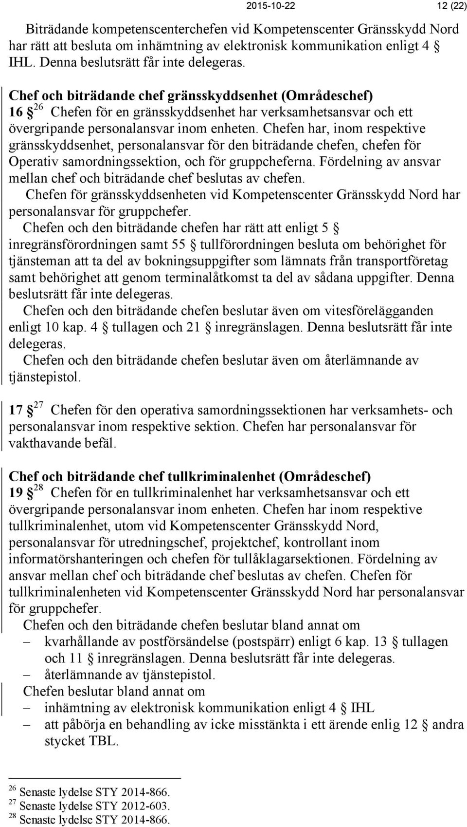 Chef och biträdande chef gränsskyddsenhet (Områdeschef) 16 26 Chefen för en gränsskyddsenhet har verksamhetsansvar och ett övergripande personalansvar inom enheten.