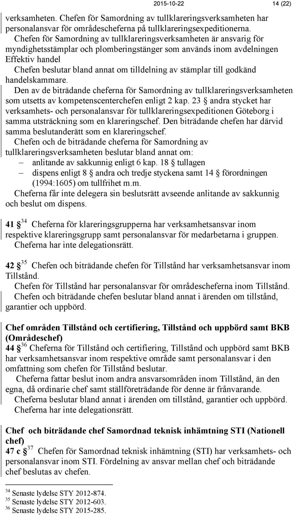 stämplar till godkänd handelskammare. Den av de biträdande cheferna för Samordning av tullklareringsverksamheten som utsetts av kompetenscenterchefen enligt 2 kap.