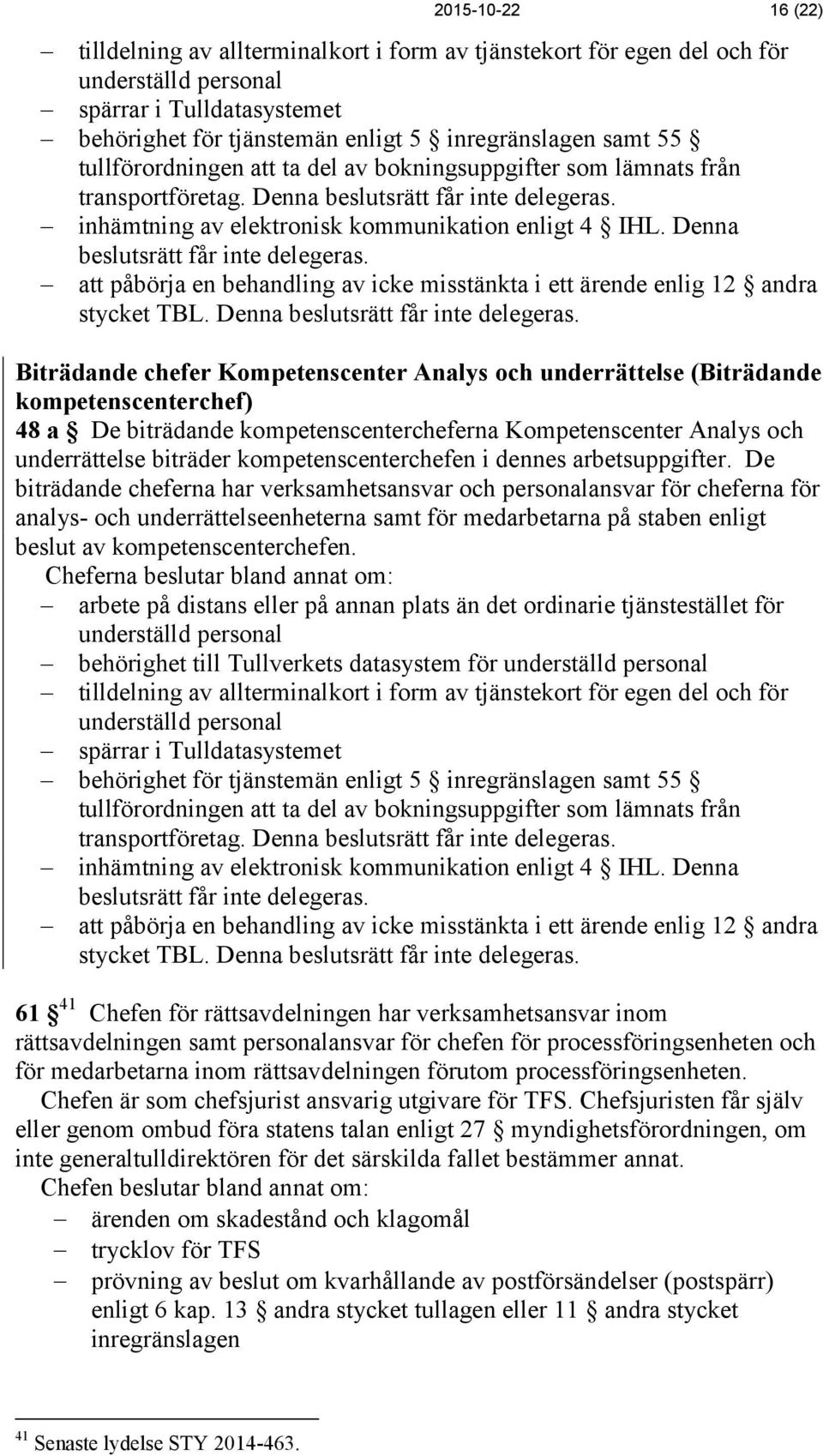 Denna beslutsrätt får inte delegeras. att påbörja en behandling av icke misstänkta i ett ärende enlig 12 andra stycket TBL. Denna beslutsrätt får inte delegeras.