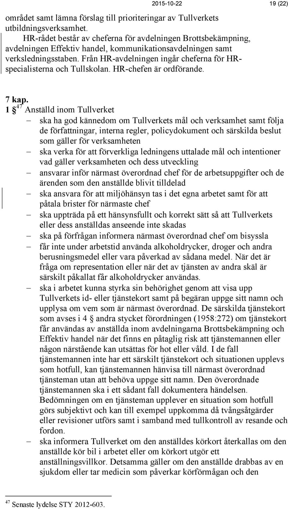 Från HR-avdelningen ingår cheferna för HRspecialisterna och Tullskolan. HR-chefen är ordförande. 7 kap.