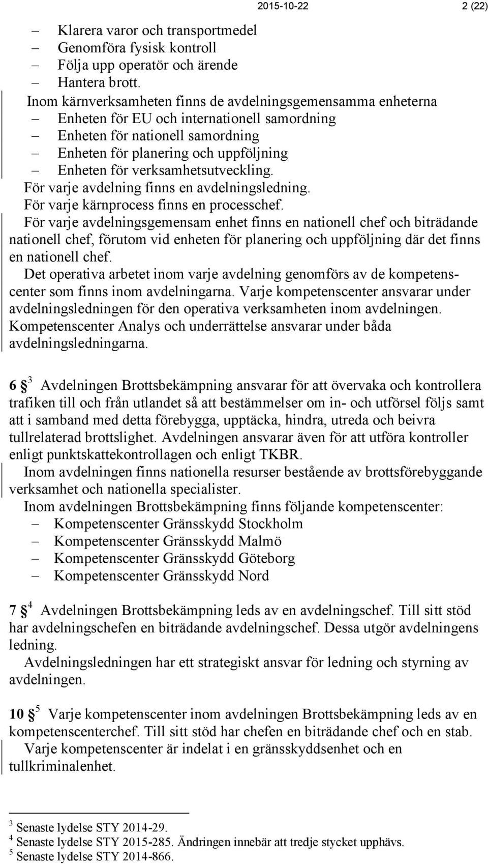 verksamhetsutveckling. För varje avdelning finns en avdelningsledning. För varje kärnprocess finns en processchef.