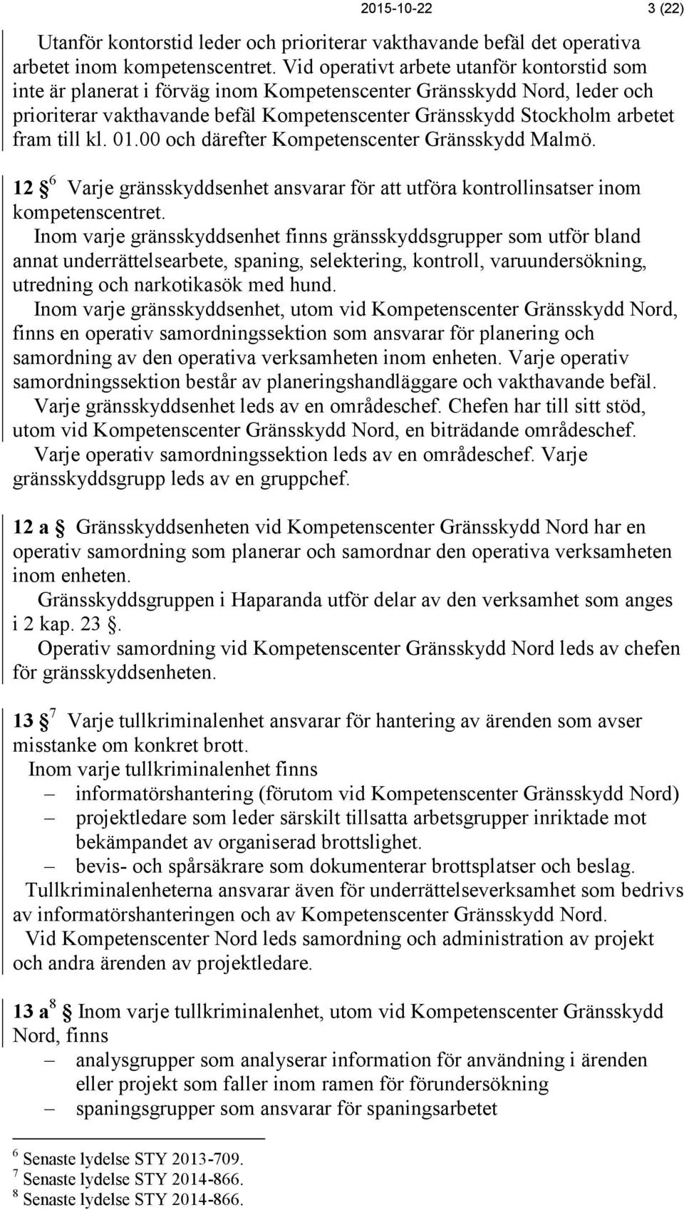 till kl. 01.00 och därefter Kompetenscenter Gränsskydd Malmö. 12 6 Varje gränsskyddsenhet ansvarar för att utföra kontrollinsatser inom kompetenscentret.