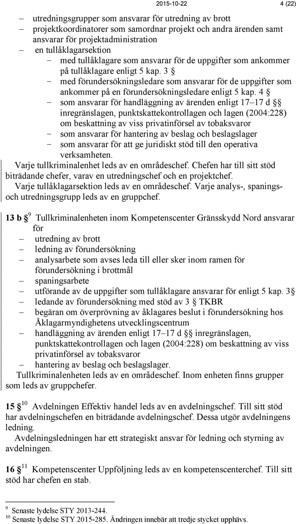 4 som ansvarar för handläggning av ärenden enligt 17 17 d inregränslagen, punktskattekontrollagen och lagen (2004:228) om beskattning av viss privatinförsel av tobaksvaror som ansvarar för hantering