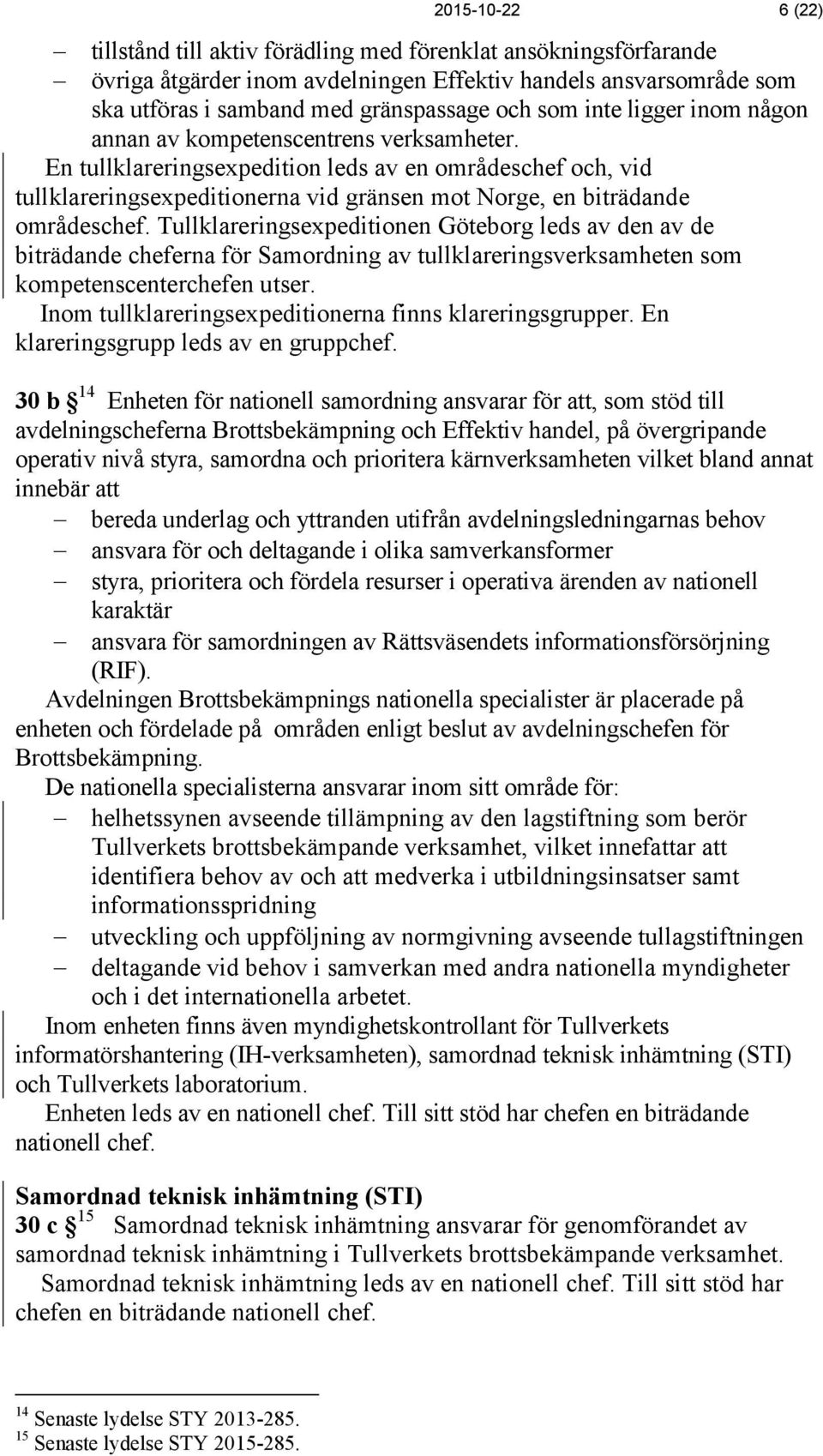 En tullklareringsexpedition leds av en områdeschef och, vid tullklareringsexpeditionerna vid gränsen mot Norge, en biträdande områdeschef.