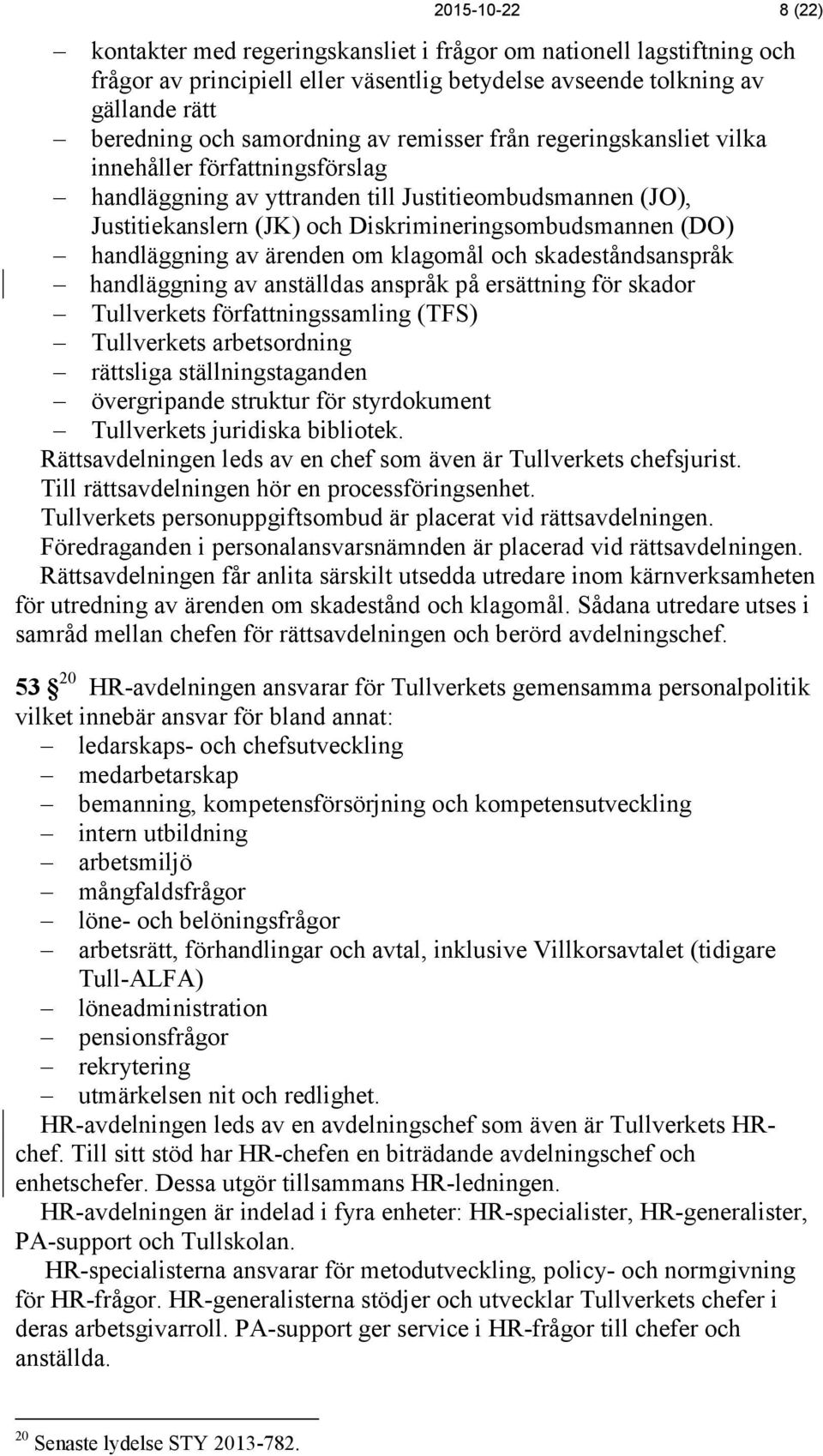 av ärenden om klagomål och skadeståndsanspråk handläggning av anställdas anspråk på ersättning för skador Tullverkets författningssamling (TFS) Tullverkets arbetsordning rättsliga ställningstaganden