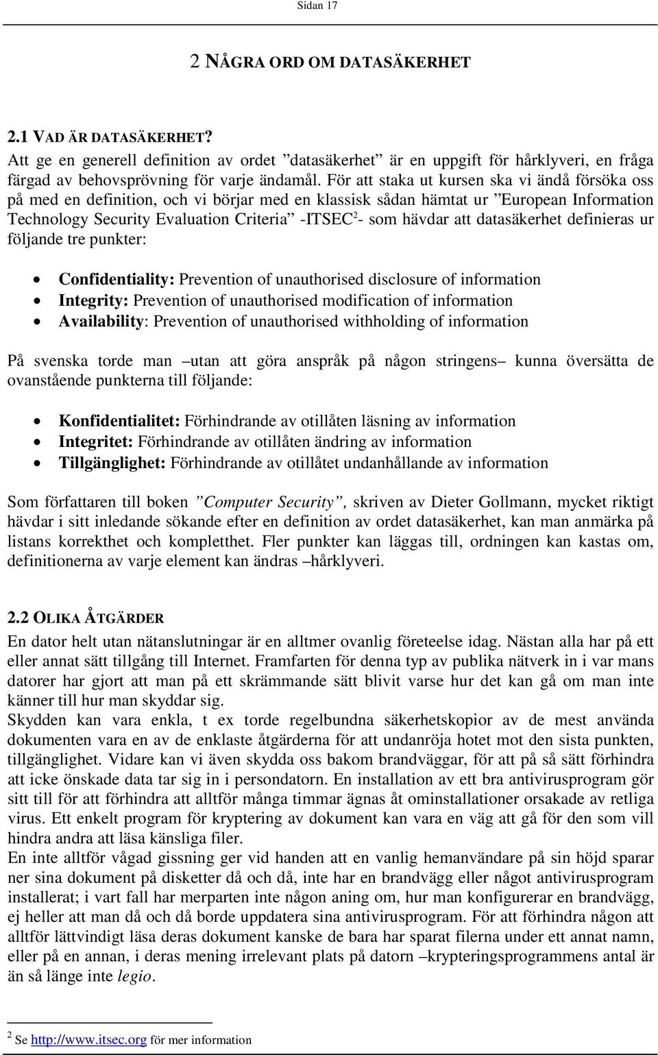 att datasäkerhet definieras ur följande tre punkter: Confidentiality: Prevention of unauthorised disclosure of information Integrity: Prevention of unauthorised modification of information