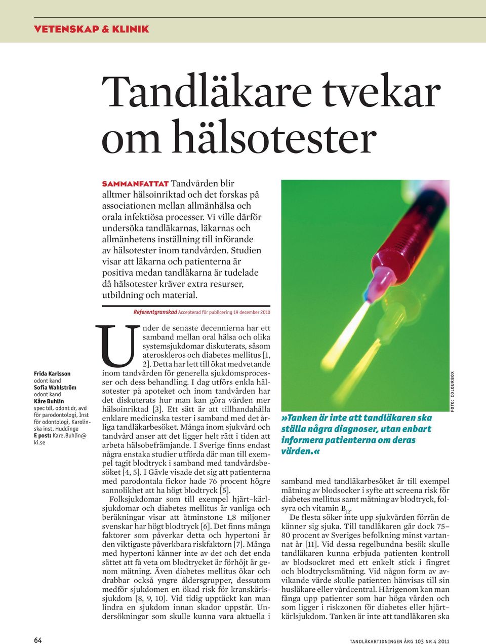 Studien visar att läkarna och patienterna är positiva medan tandläkarna är tudelade då hälsotester kräver extra resurser, utbildning och material.