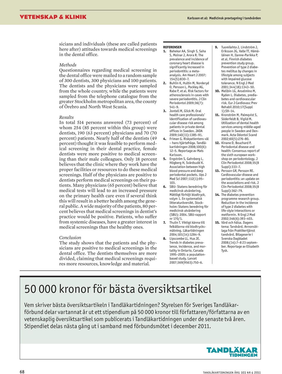 The dentists and the physicians were sampled from the whole country, while the patients were sampled from the telephone catalogue from the greater Stockholm metropolitan area, the county of Örebro