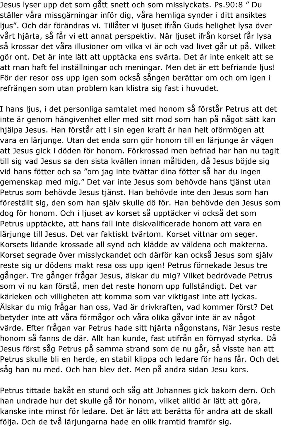 Vilket gör ont. Det är inte lätt att upptäcka ens svärta. Det är inte enkelt att se att man haft fel inställningar och meningar. Men det är ett befriande ljus!