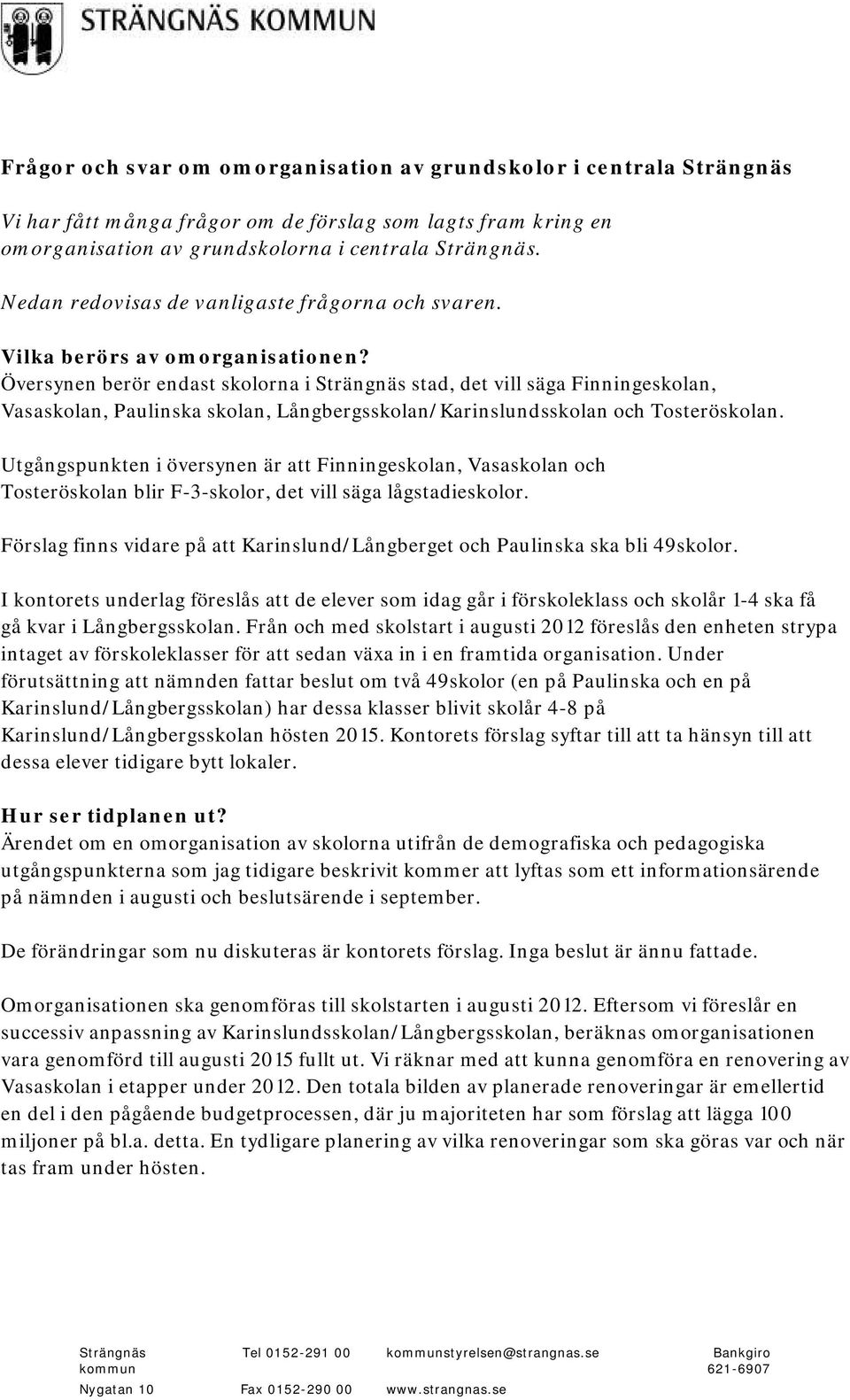 Översynen berör endast skolorna i stad, det vill säga Finningeskolan, Vasaskolan, Paulinska skolan, Långbergsskolan/Karinslundsskolan och Tosteröskolan.