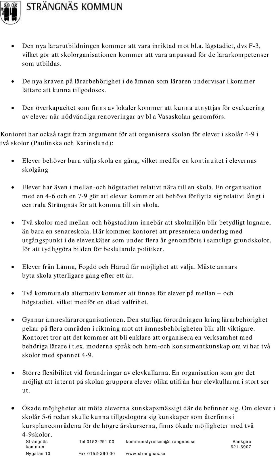 Den överkapacitet som finns av lokaler kommer att kunna utnyttjas för evakuering av elever när nödvändiga renoveringar av bl a Vasaskolan genomförs.