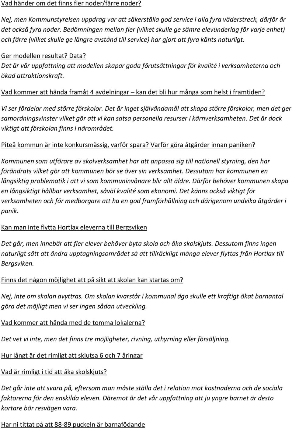 Det är vår uppfattning att modellen skapar goda förutsättningar för kvalité i verksamheterna och ökad attraktionskraft.