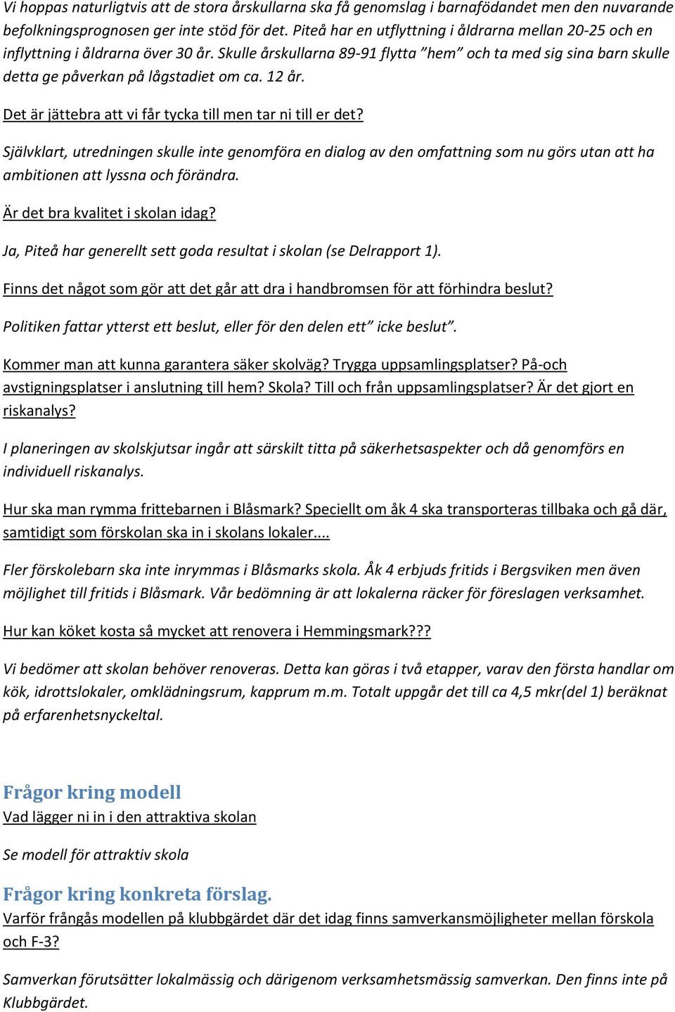 12 år. Det är jättebra att vi får tycka till men tar ni till er det?