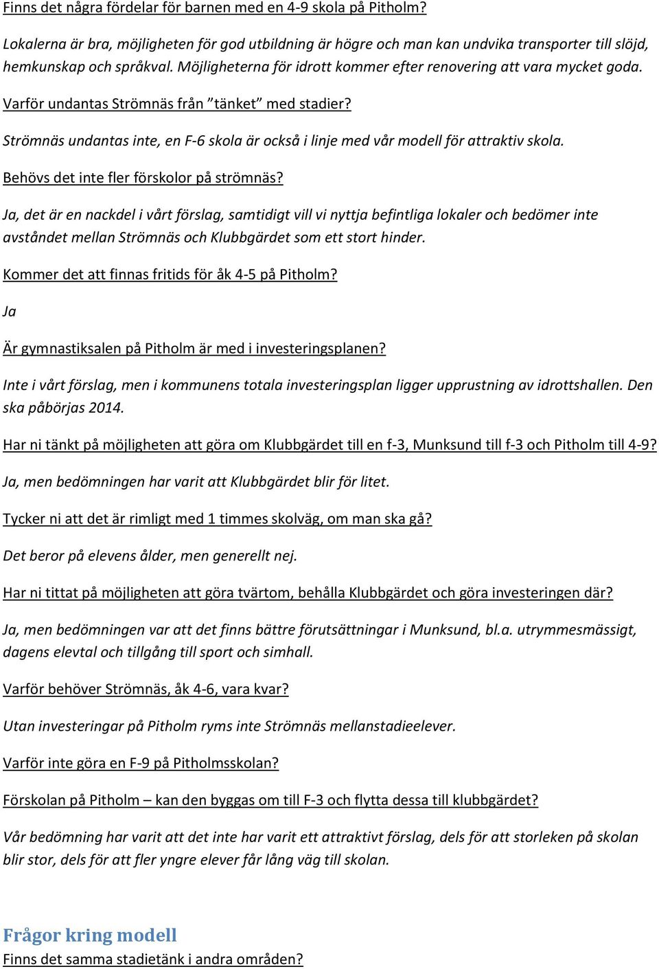 Strömnäs undantas inte, en F-6 skola är också i linje med vår modell för attraktiv skola. Behövs det inte fler förskolor på strömnäs?