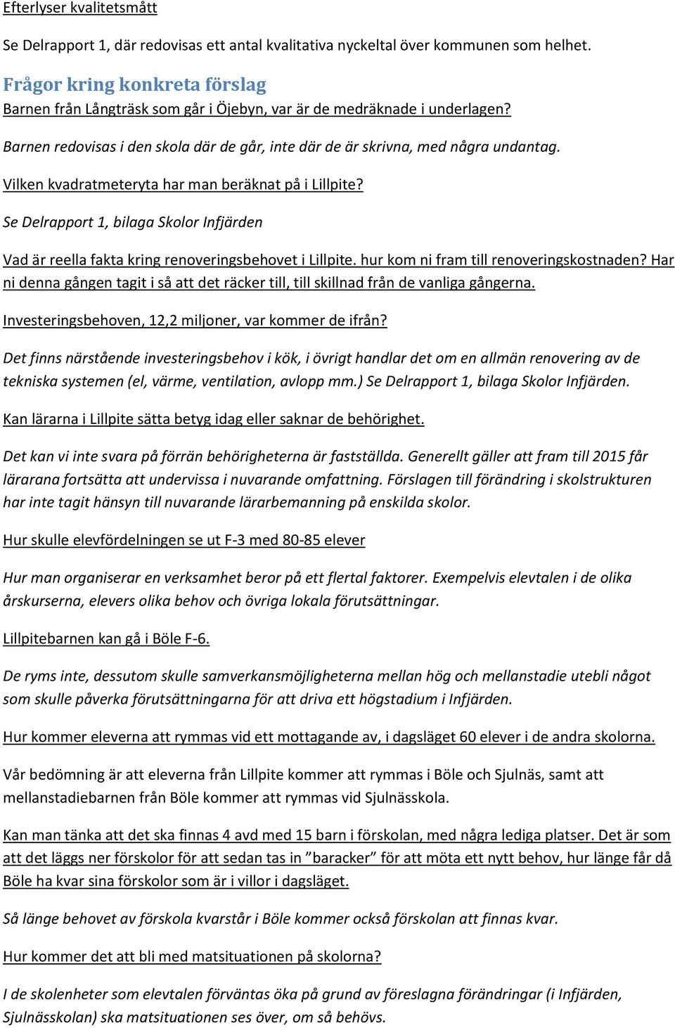 Vilken kvadratmeteryta har man beräknat på i Lillpite? Se Delrapport 1, bilaga Skolor Infjärden Vad är reella fakta kring renoveringsbehovet i Lillpite. hur kom ni fram till renoveringskostnaden?