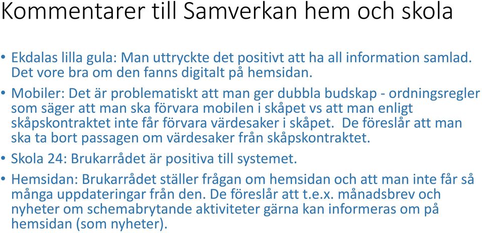 värdesaker i skåpet. De föreslår att man ska ta bort passagen om värdesaker från skåpskontraktet. Skola 24: Brukarrådet är positiva till systemet.