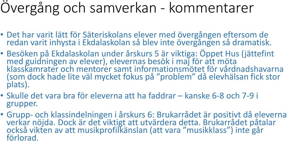 vårdnadshavarna (som dock hade lite väl mycket fokus på problem då elevhälsan fick stor plats). Skulle det vara bra för eleverna att ha faddrar kanske 6-8 och 7-9 i grupper.