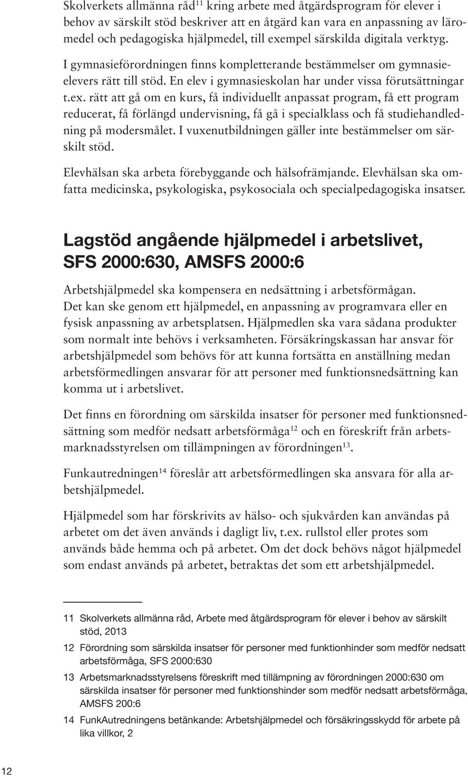 rätt att gå om en kurs, få individuellt anpassat program, få ett program reducerat, få förlängd undervisning, få gå i specialklass och få studiehandledning på modersmålet.